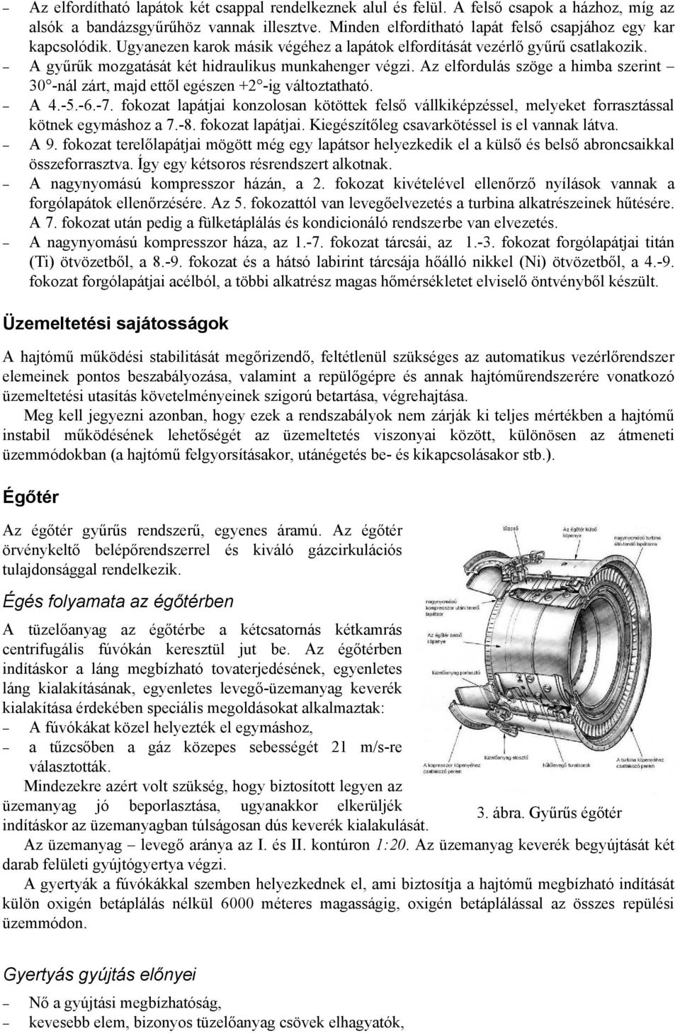 Az elfordulás szöge a himba szerint 30 -nál zárt, majd ettől egészen +2 -ig változtatható. A 4.-5.-6.-7.