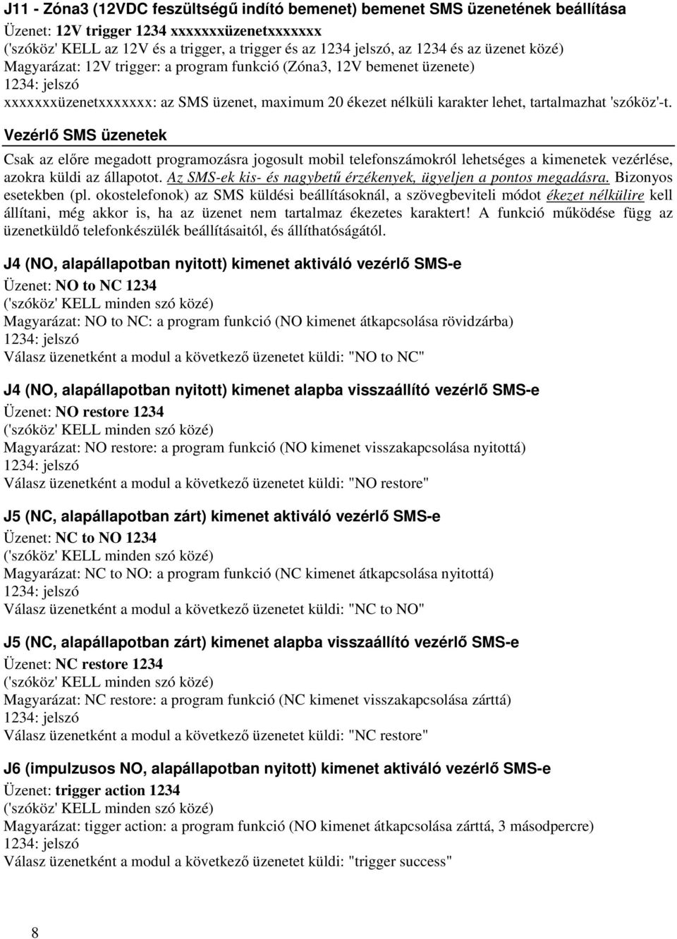 Vezérlő SMS üzenetek Csak az előre megadott programozásra jogosult mobil telefonszámokról lehetséges a kimenetek vezérlése, azokra küldi az állapotot.