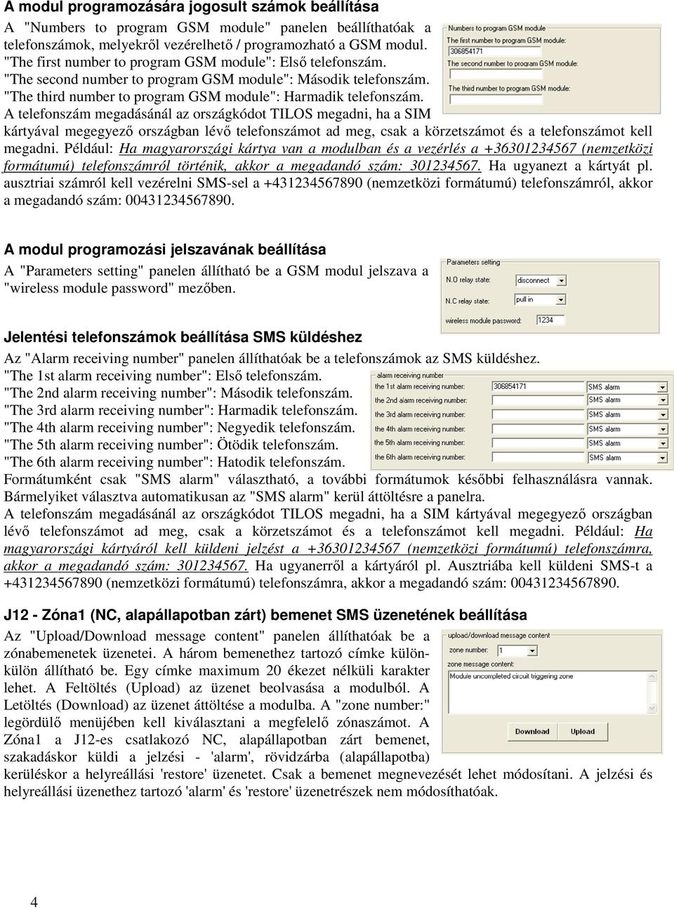 A telefonszám megadásánál az országkódot TILOS megadni, ha a SIM kártyával megegyező országban lévő telefonszámot ad meg, csak a körzetszámot és a telefonszámot kell megadni.