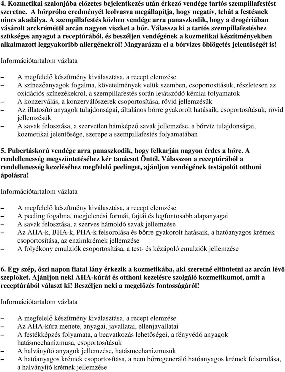 Válassza ki a tartós szempillafestéshez szükséges anyagot a receptúrából, és beszéljen vendégének a kozmetikai készítményekben alkalmazott leggyakoribb allergénekrıl!