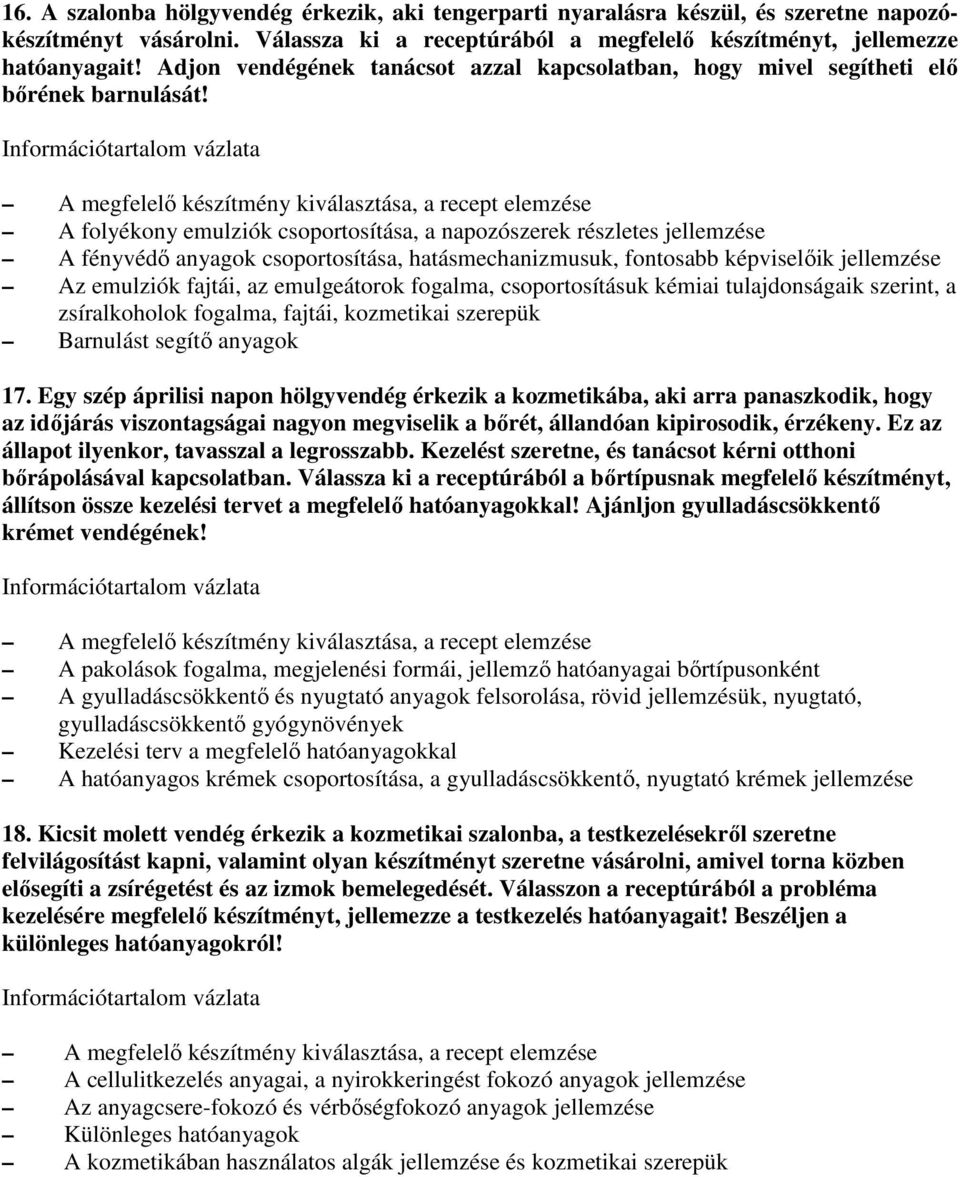 A folyékony emulziók csoportosítása, a napozószerek részletes jellemzése A fényvédı anyagok csoportosítása, hatásmechanizmusuk, fontosabb képviselıik jellemzése Az emulziók fajtái, az emulgeátorok