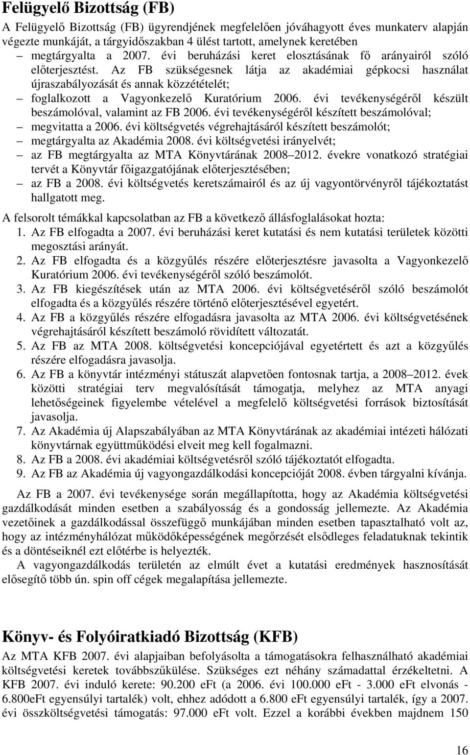 Az FB szükségesnek látja az akadémiai gépkocsi használat újraszabályozását és annak közzétételét; foglalkozott a Vagyonkezelő Kuratórium 2006.