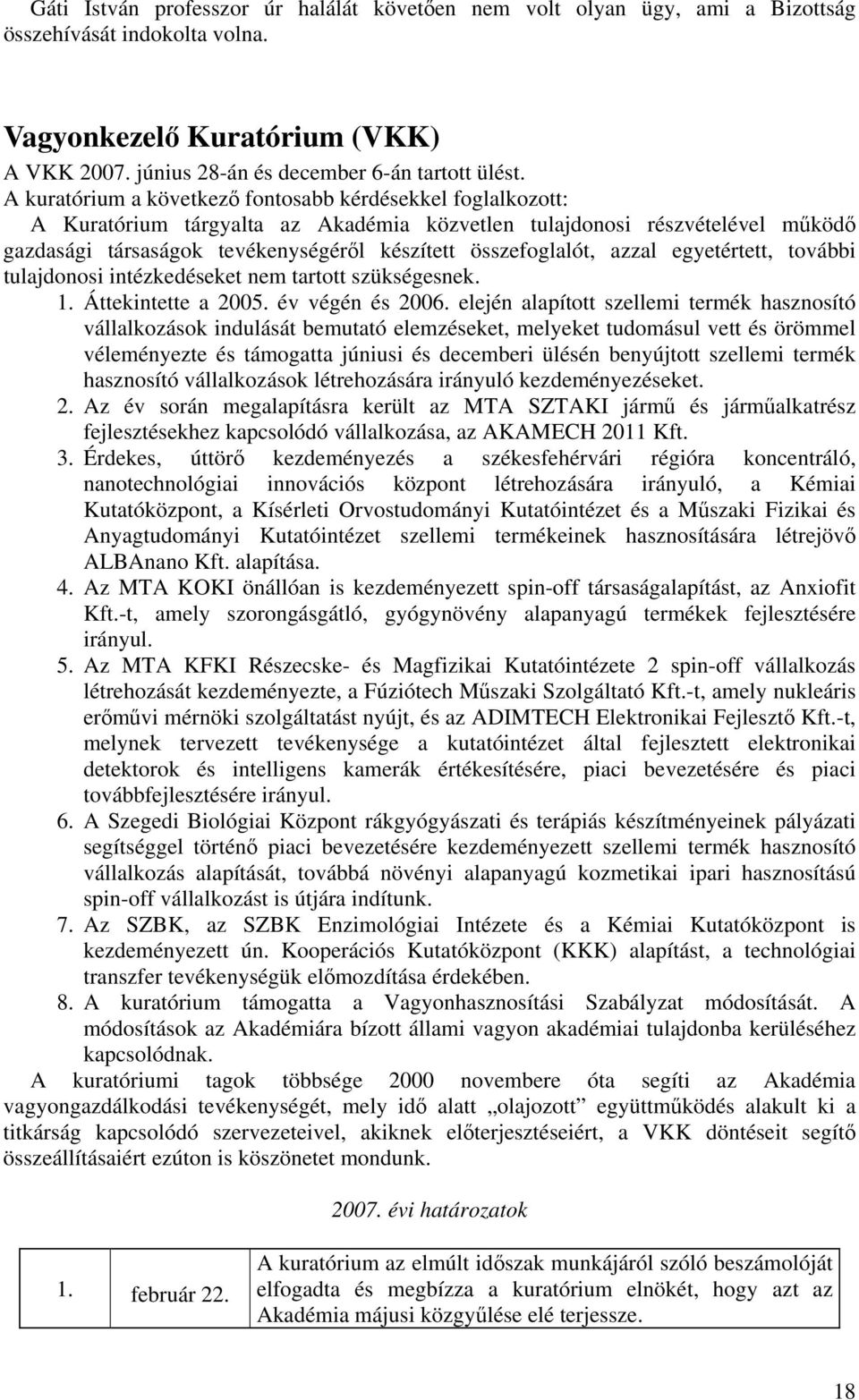 összefoglalót, azzal egyetértett, további tulajdonosi intézkedéseket nem tartott szükségesnek. 1. Áttekintette a 2005. év végén és 2006.