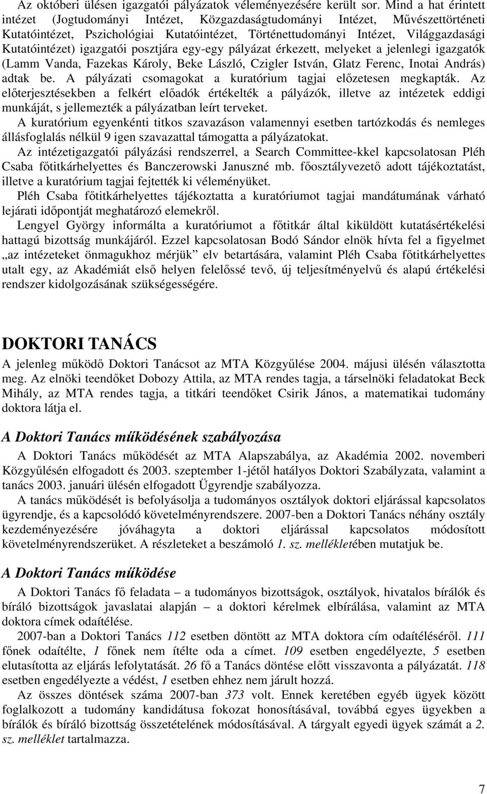 igazgatói posztjára egy-egy pályázat érkezett, melyeket a jelenlegi igazgatók (Lamm Vanda, Fazekas Károly, Beke László, Czigler István, Glatz Ferenc, Inotai András) adtak be.