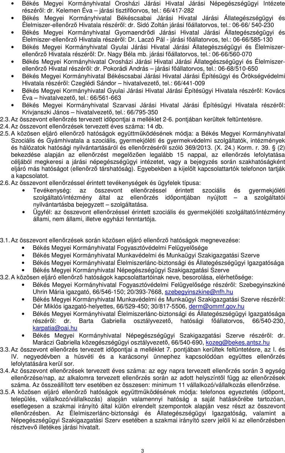 : 06-66/ 540-230 Gyomaendrődi Járási Hivatal Járási Állategészségügyi és Élelmiszer-ellenőrző részéről: Dr. Laczó Pál - járási főállatorvos, tel.