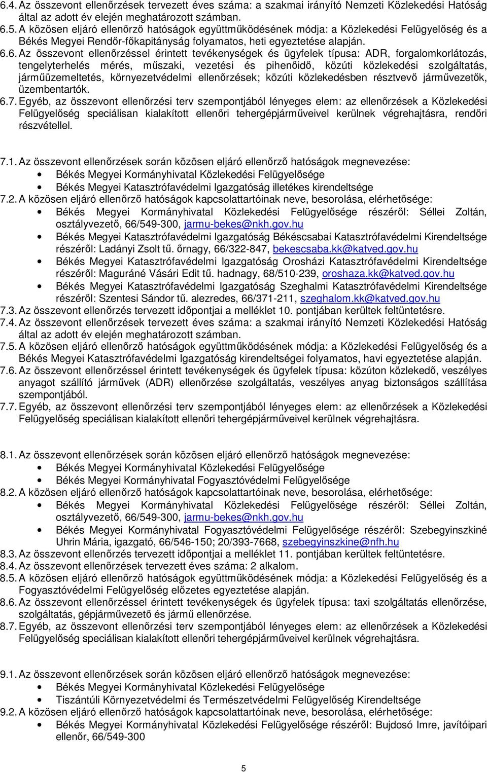 6. Az összevont ellenőrzéssel érintett tevékenységek és ügyfelek típusa: ADR, forgalomkorlátozás, tengelyterhelés mérés, műszaki, vezetési és pihenőidő, közúti közlekedési szolgáltatás,