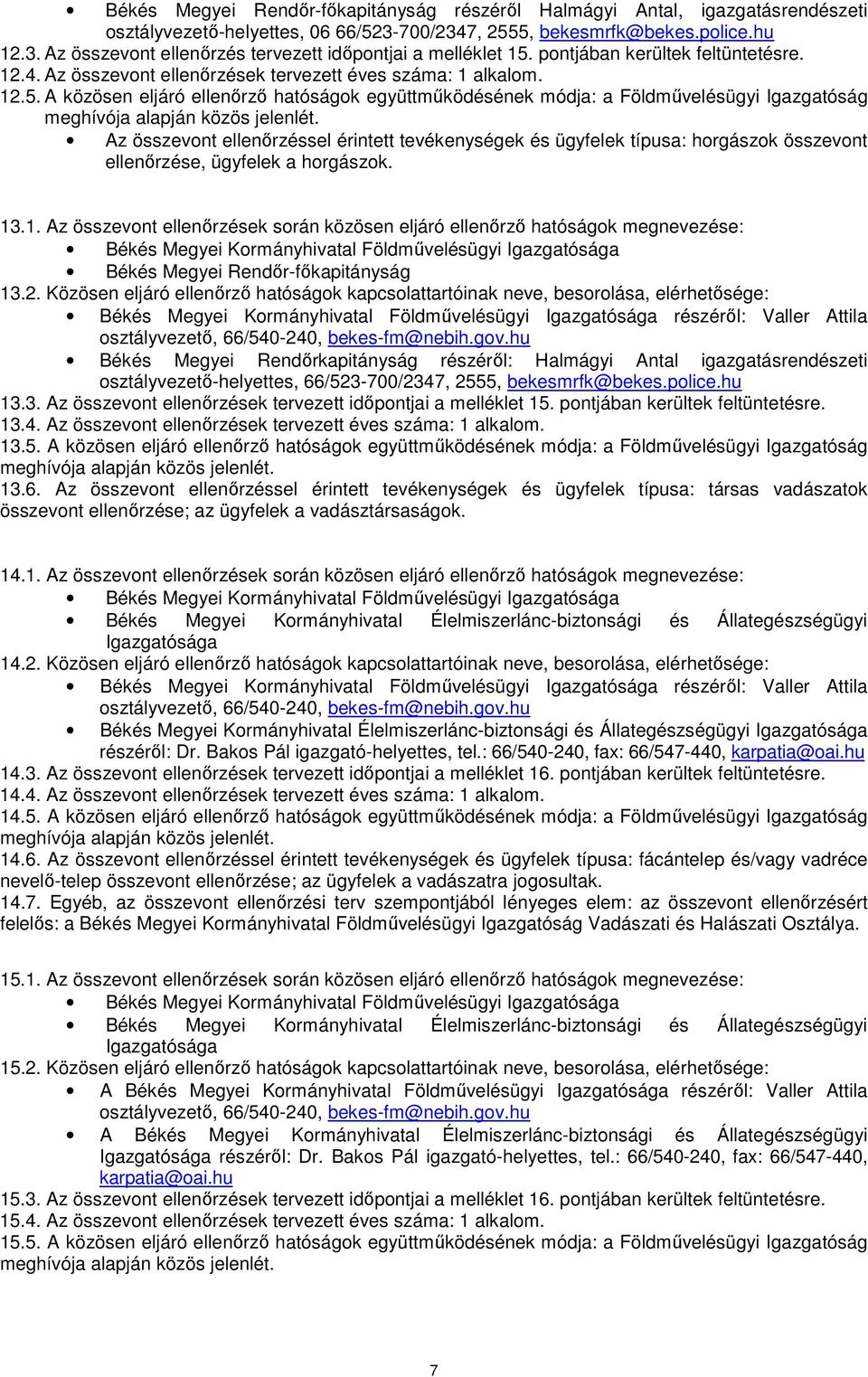 A közösen eljáró ellenőrző hatóságok együttműködésének módja: a Földművelésügyi Igazgatóság meghívója alapján közös jelenlét.