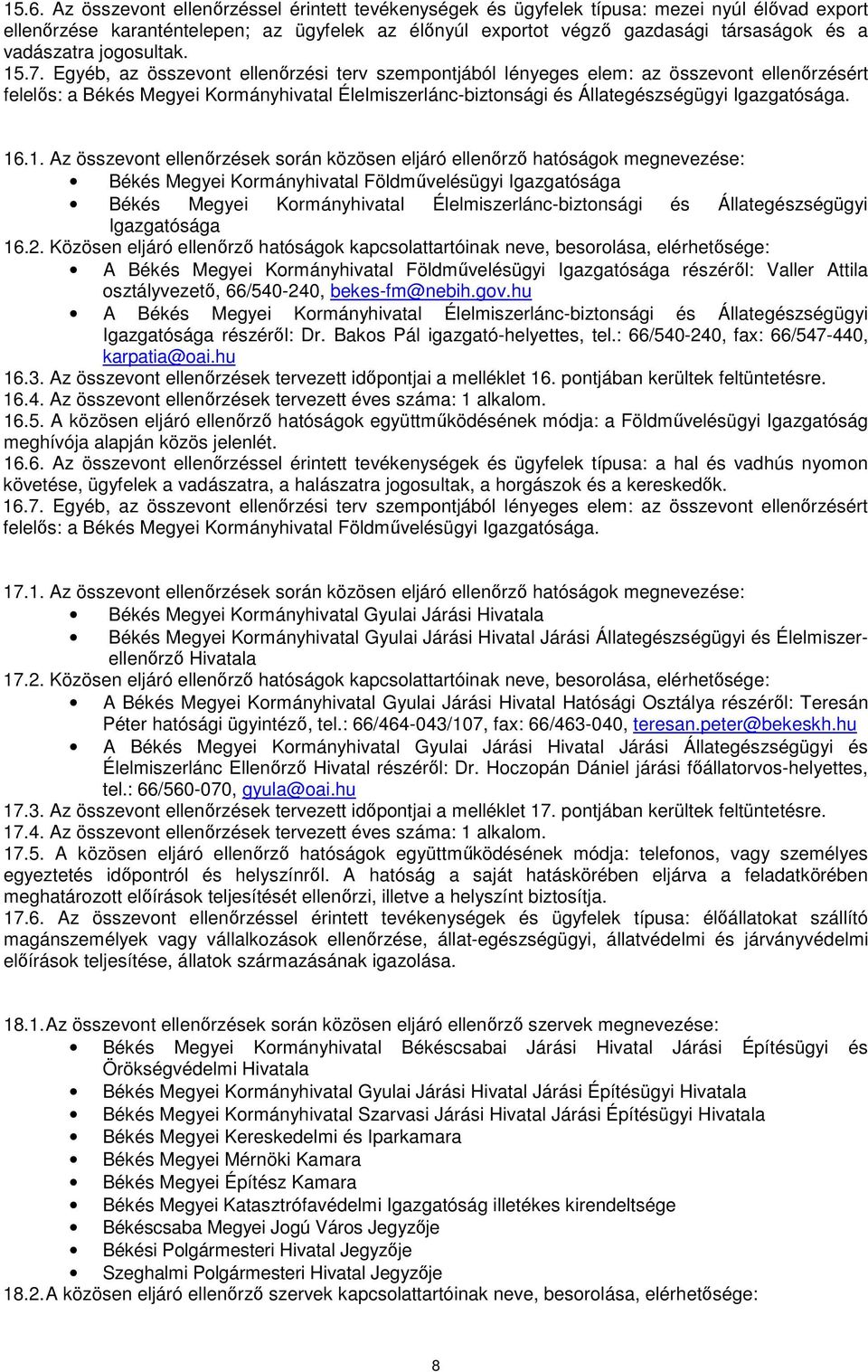 2. Közösen eljáró ellenőrző hatóságok kapcsolattartóinak neve, besorolása, elérhetősége: A Földművelésügyi Igazgatósága részéről: Valler Attila osztályvezető, 66/540-240, bekes-fm@nebih.gov.