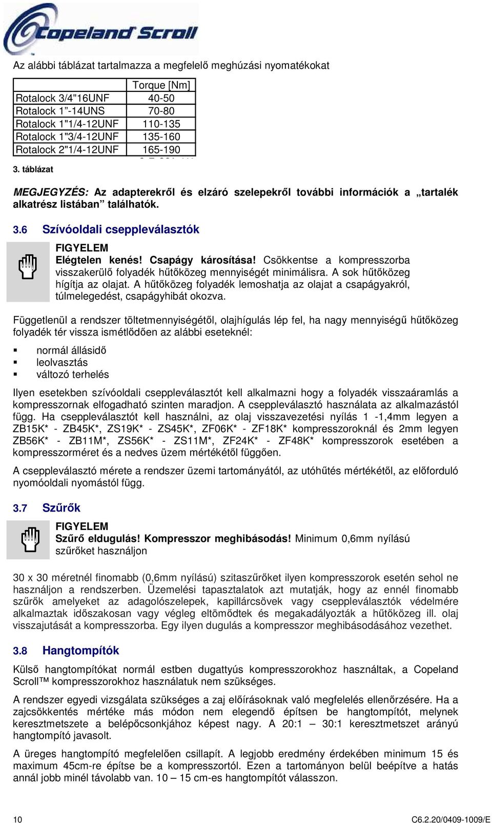 Csapágy károsítása! Csökkentse a kompresszorba visszakerülő folyadék hűtőközeg mennyiségét minimálisra. A sok hűtőközeg hígítja az olajat.