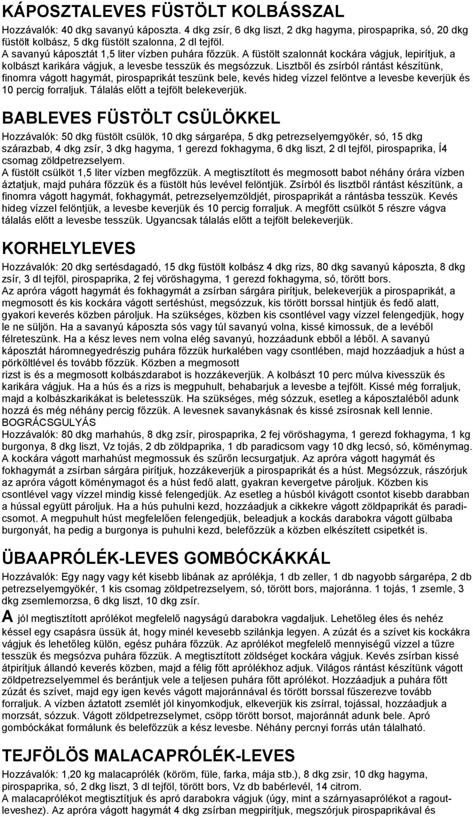 Lisztből és zsírból rántást készítünk, finomra vágott hagymát, pirospaprikát teszünk bele, kevés hideg vízzel felöntve a levesbe keverjük és 10 percig forraljuk. Tálalás előtt a tejfölt belekeverjük.