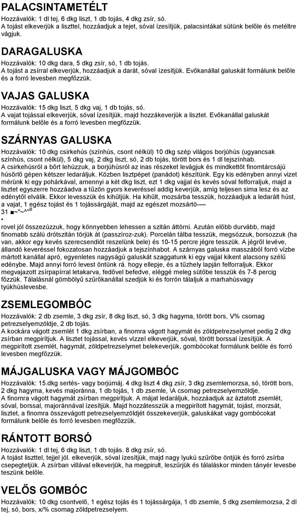 Evőkanállal galuskát formálunk belőle és a forró levesben megfőzzük. VAJAS GALUSKA Hozzávalók: 15 dkg liszt, 5 dkg vaj, 1 db tojás, só.