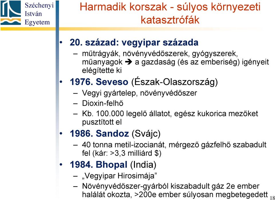 Seveso (Észak-Olaszország) Vegyi gyártelep, növényvédőszer Dioxin-felhő Kb. 100.000 legelő állatot, egész kukorica mezőket pusztított el 1986.