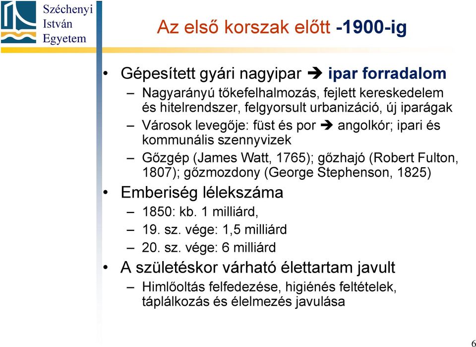 gőzhajó (Robert Fulton, 1807); gőzmozdony (George Stephenson, 1825) Emberiség lélekszáma 1850: kb. 1 milliárd, 19. sz.