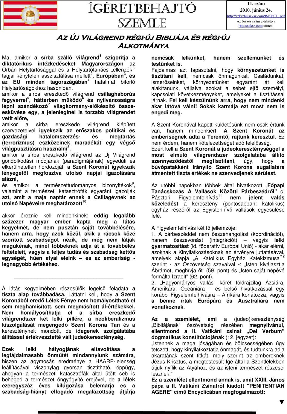 csillagháborús fegyverrel 5, háttérben mőködı 6 és nyilvánosságra lépni szándékozó 7 világkormány-elıkészítı összeesküvése egy, a jelenleginél is torzabb világrendet vetít elıre, amikor a sírba