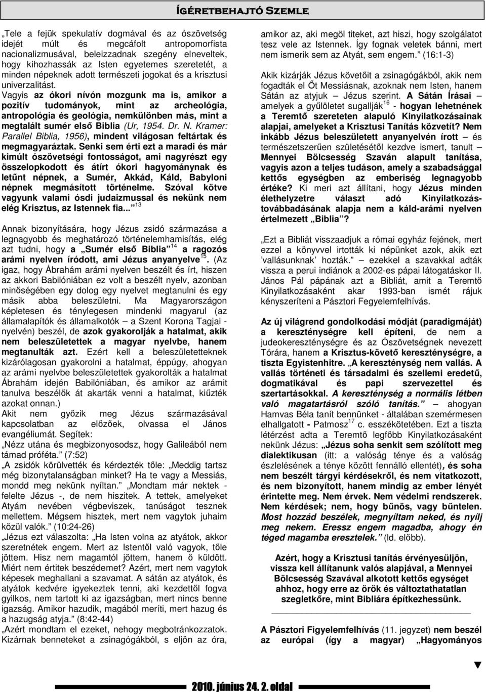 Vagyis az ókori nívón mozgunk ma is, amikor a pozitív tudományok, mint az archeológia, antropológia és geológia, nemkülönben más, mint a megtalált sumér elsı Biblia (Ur, 1954. Dr. N.