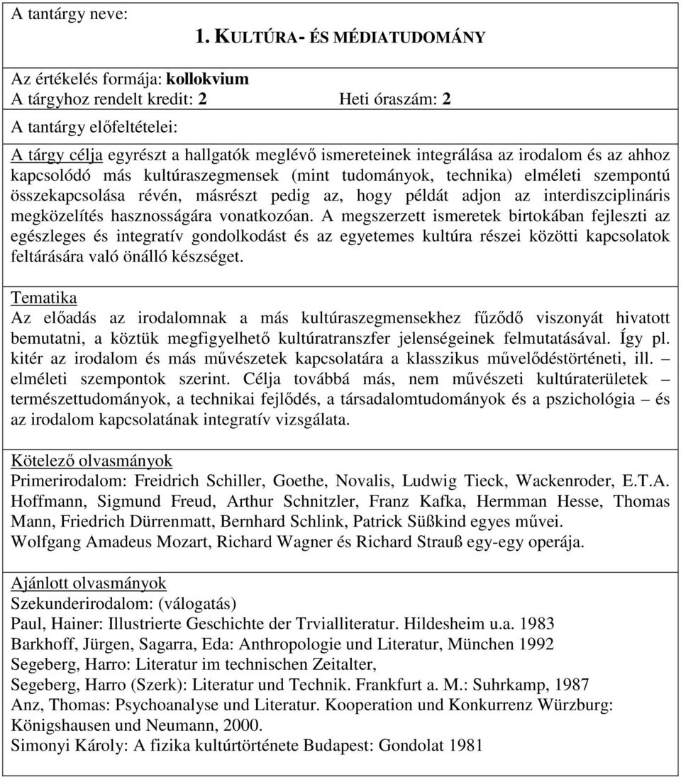 vonatkozóan. A megszerzett ismeretek birtokában fejleszti az egészleges és integratív gondolkodást és az egyetemes kultúra részei közötti kapcsolatok feltárására való önálló készséget.