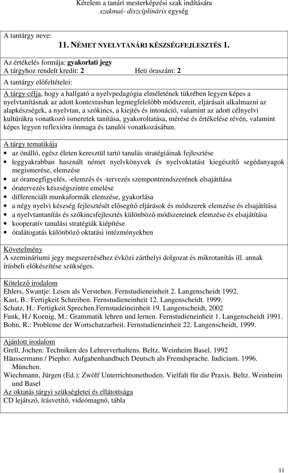 eljárásait alkalmazni az alapkészségek, a nyelvtan, a szókincs, a kiejtés és intonáció, valamint az adott célnyelvi kultúrákra vonatkozó ismeretek tanítása, gyakoroltatása, mérése és értékelése