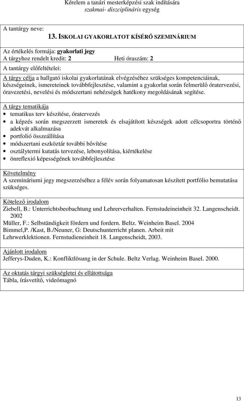 tematikus terv készítése, óratervezés a képzés során megszerzett ismeretek és elsajátított készségek adott célcsoportra történı adekvát alkalmazása portfolió összeállítása módszertani eszköztár