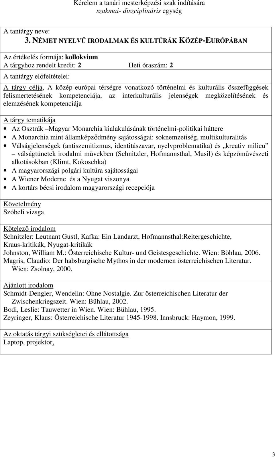 háttere A Monarchia mint államképzıdmény sajátosságai: soknemzetiség, multikulturalitás Válságjelenségek (antiszemitizmus, identitászavar, nyelvproblematika) és kreativ milieu válságtünetek irodalmi