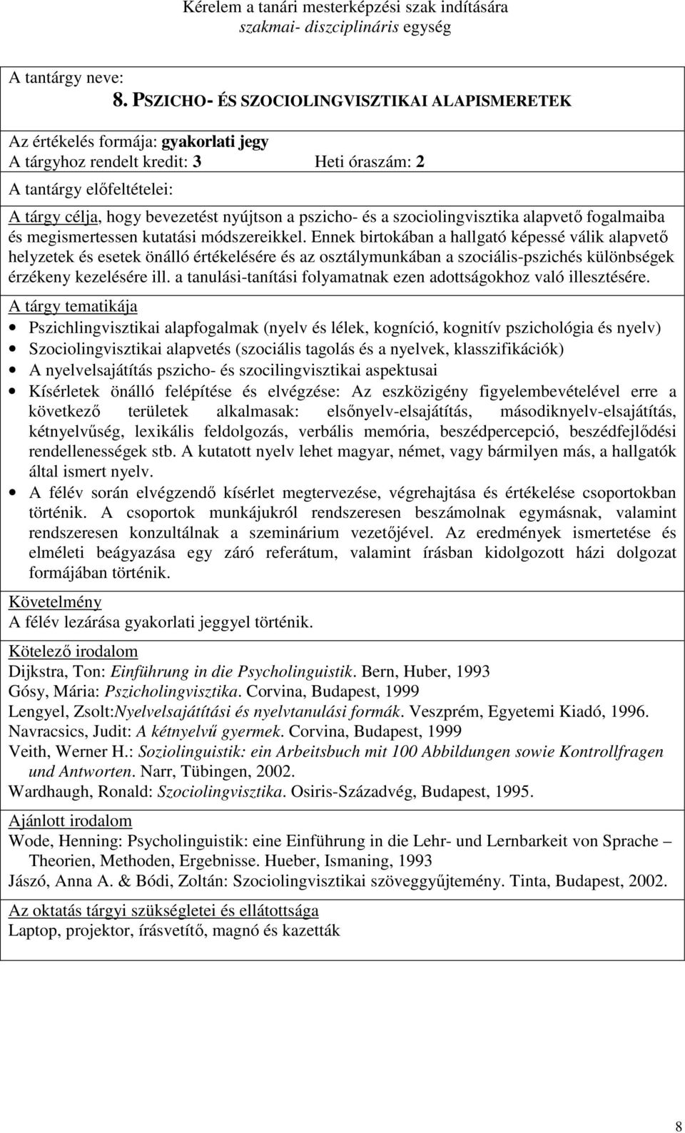 Ennek birtokában a hallgató képessé válik alapvetı helyzetek és esetek önálló értékelésére és az osztálymunkában a szociális-pszichés különbségek érzékeny kezelésére ill.
