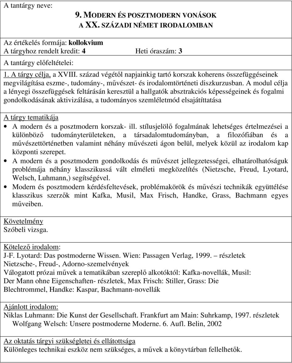 A modul célja a lényegi összefüggések feltárásán keresztül a hallgatók absztrakciós képességeinek és fogalmi gondolkodásának aktivizálása, a tudományos szemléletmód elsajátíttatása A modern és a