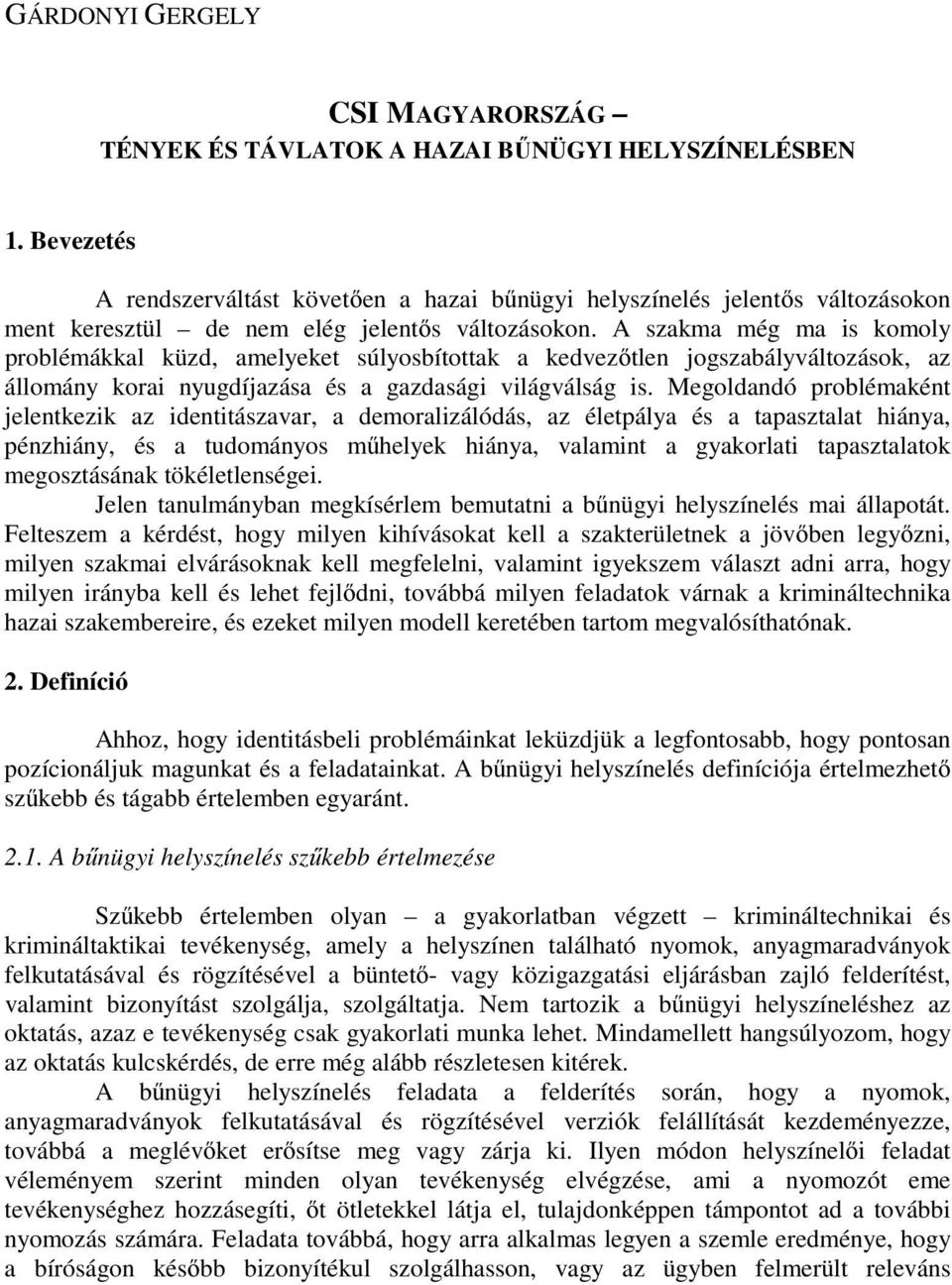 A szakma még ma is komoly problémákkal küzd, amelyeket súlyosbítottak a kedvezőtlen jogszabályváltozások, az állomány korai nyugdíjazása és a gazdasági világválság is.