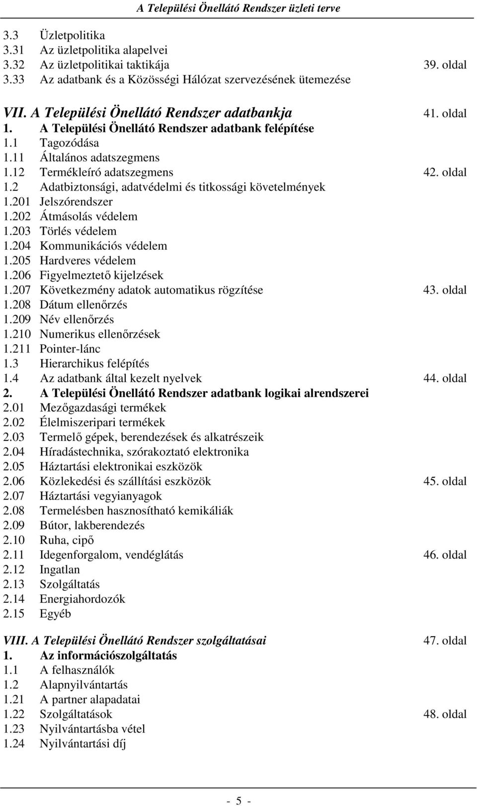 201 Jelszórendszer 1.202 Átmásolás védelem 1.203 Törlés védelem 1.204 Kommunikációs védelem 1.205 Hardveres védelem 1.206 Figyelmeztető kijelzések 1.207 Következmény adatok automatikus rögzítése 43.