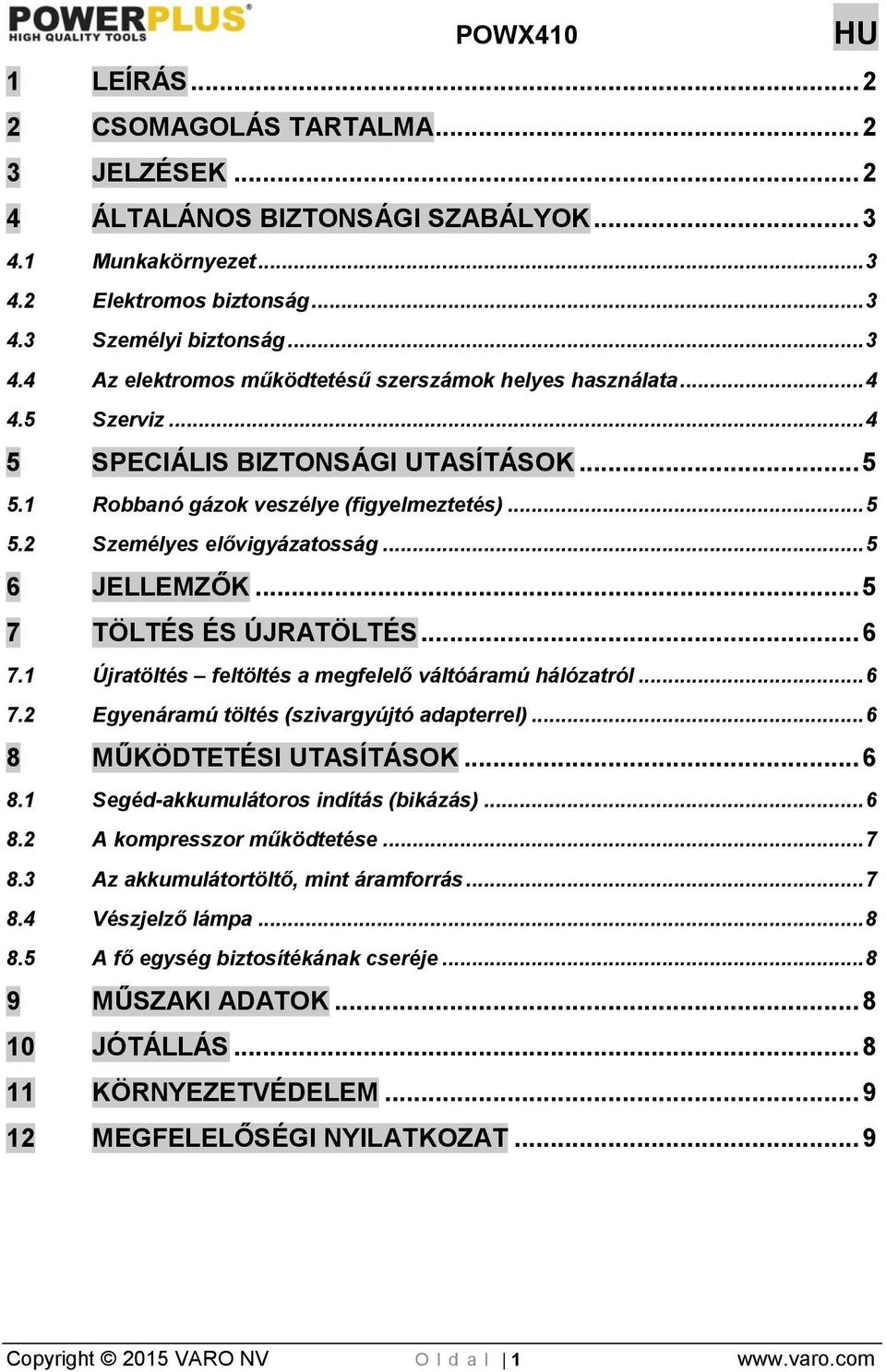 1 Újratöltés feltöltés a megfelelő váltóáramú hálózatról... 6 7.2 Egyenáramú töltés (szivargyújtó adapterrel)... 6 8 MŰKÖDTETÉSI UTASÍTÁSOK... 6 8.1 Segéd-akkumulátoros indítás (bikázás)... 6 8.2 A kompresszor működtetése.