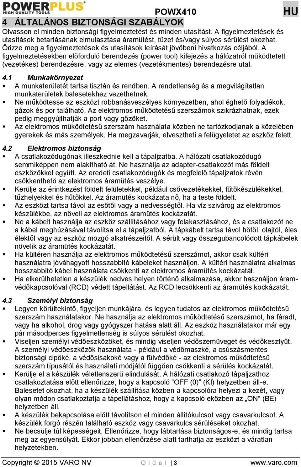 A figyelmeztetésekben előforduló berendezés (power tool) kifejezés a hálózatról működtetett (vezetékes) berendezésre, vagy az elemes (vezetékmentes) berendezésre utal. 4.