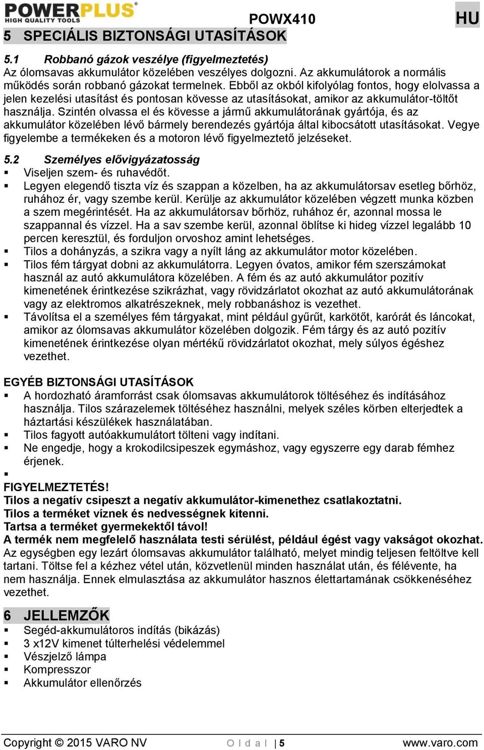 Ebből az okból kifolyólag fontos, hogy elolvassa a jelen kezelési utasítást és pontosan kövesse az utasításokat, amikor az akkumulátor-töltőt használja.