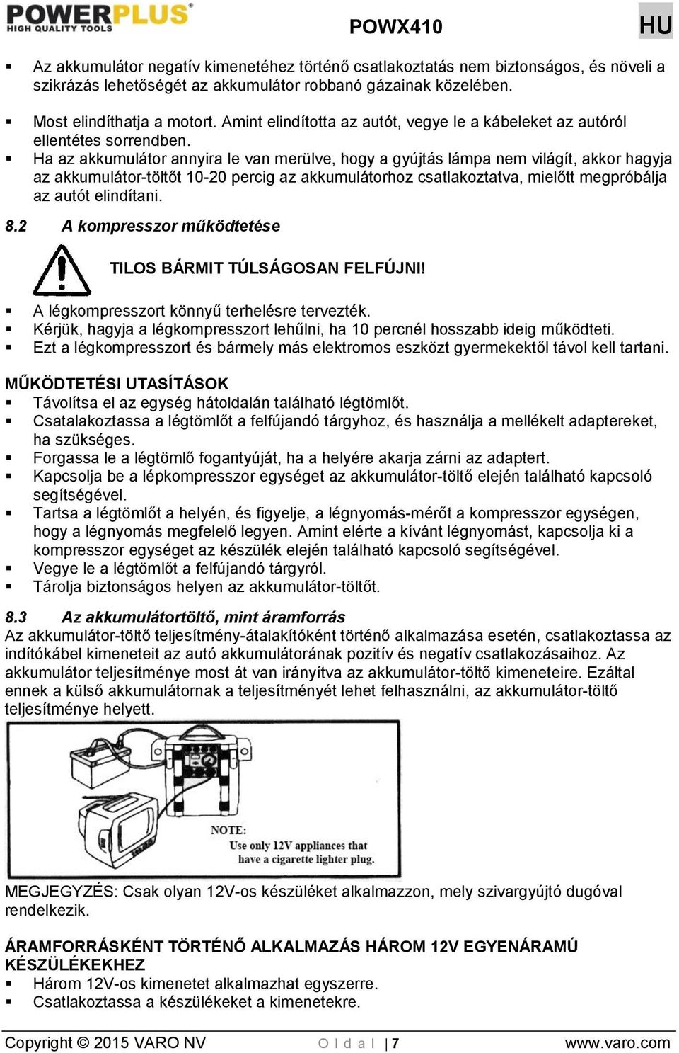 Ha az akkumulátor annyira le van merülve, hogy a gyújtás lámpa nem világít, akkor hagyja az akkumulátor-töltőt 10-20 percig az akkumulátorhoz csatlakoztatva, mielőtt megpróbálja az autót elindítani.