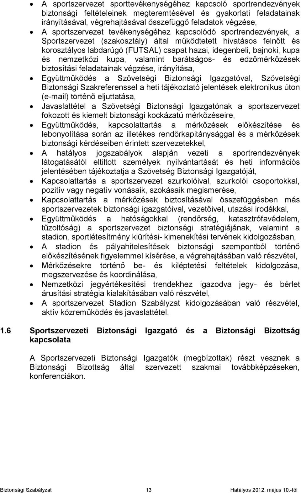 kupa és nemzetközi kupa, valamint barátságos- és edzőmérkőzések biztosítási feladatainak végzése, irányítása, Együttműködés a Szövetségi Biztonsági Igazgatóval, Szövetségi Biztonsági Szakreferenssel