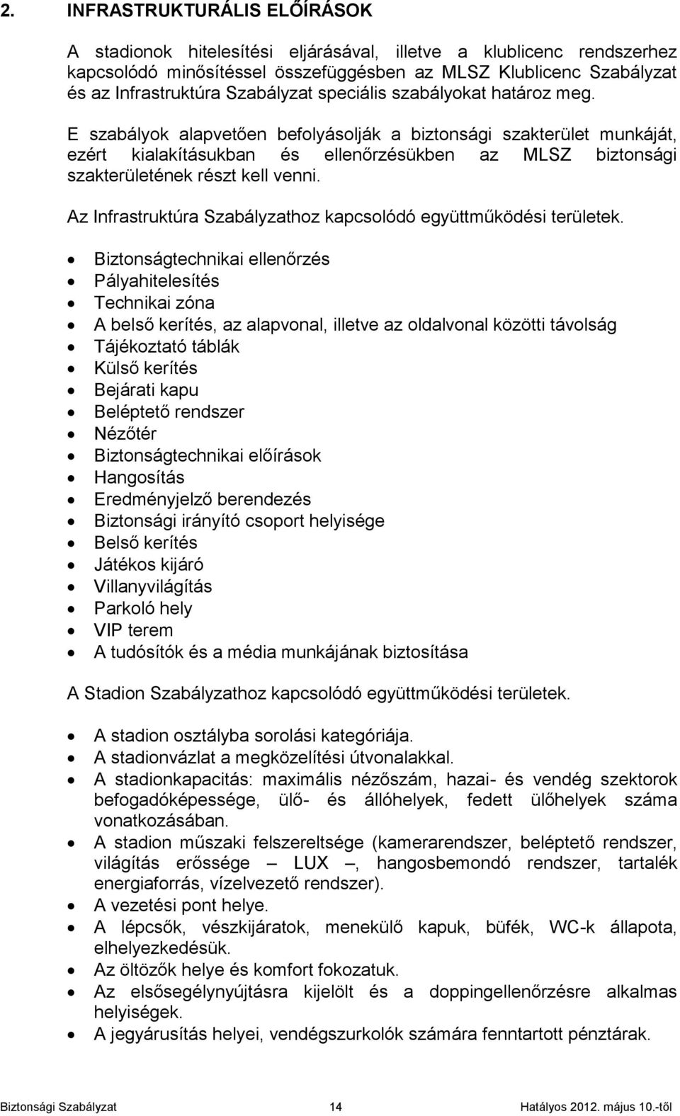 E szabályok alapvetően befolyásolják a biztonsági szakterület munkáját, ezért kialakításukban és ellenőrzésükben az MLSZ biztonsági szakterületének részt kell venni.