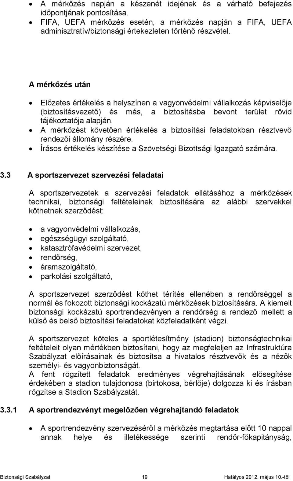 A mérkőzés után Előzetes értékelés a helyszínen a vagyonvédelmi vállalkozás képviselője (biztosításvezető) és más, a biztosításba bevont terület rövid tájékoztatója alapján.