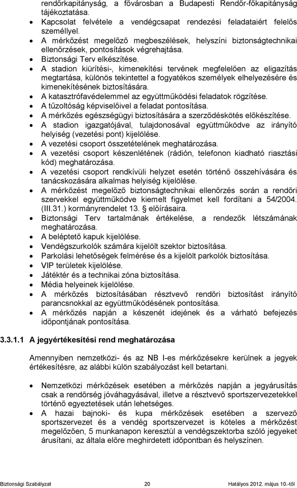 A stadion kiürítési-, kimenekítési tervének megfelelően az eligazítás megtartása, különös tekintettel a fogyatékos személyek elhelyezésére és kimenekítésének biztosítására.