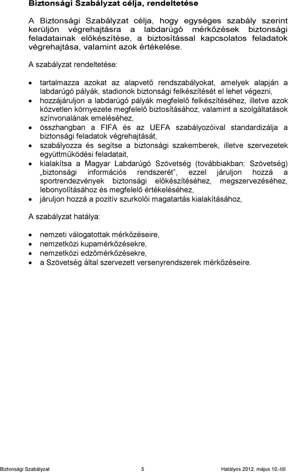 A szabályzat rendeltetése: tartalmazza azokat az alapvető rendszabályokat, amelyek alapján a labdarúgó pályák, stadionok biztonsági felkészítését el lehet végezni, hozzájáruljon a labdarúgó pályák