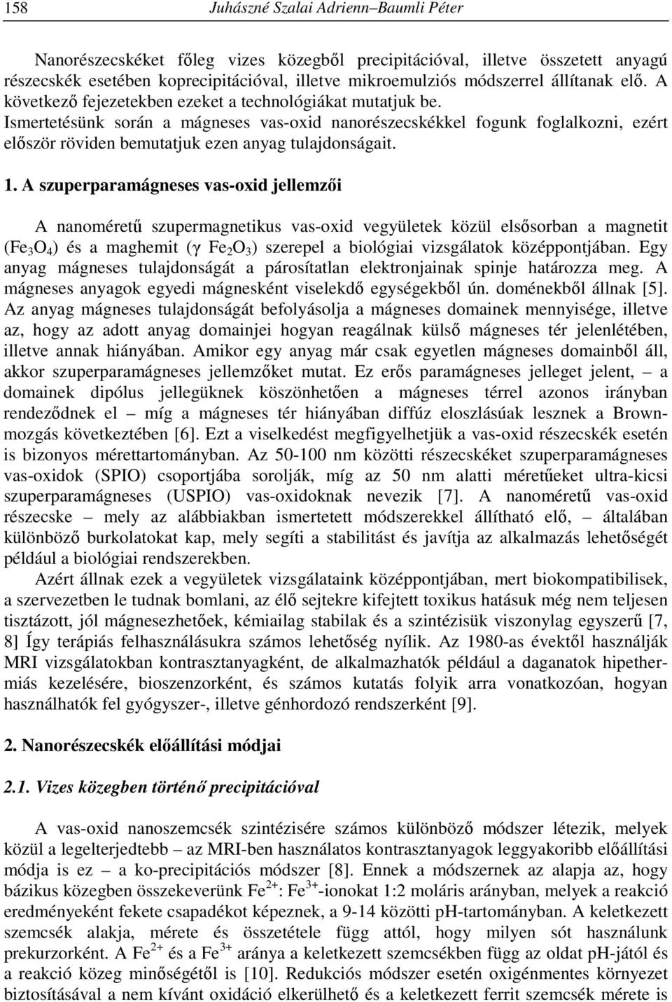 Ismertetésünk során a mágneses vas-oxid nanorészecskékkel fogunk foglalkozni, ezért először röviden bemutatjuk ezen anyag tulajdonságait. 1.