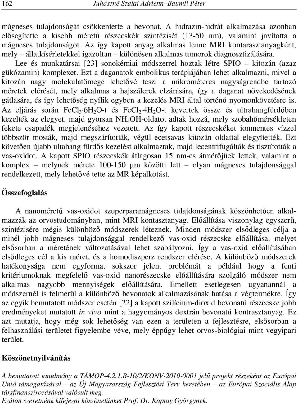 Az így kapott anyag alkalmas lenne MRI kontarasztanyagként, mely állatkísérletekkel igazoltan különösen alkalmas tumorok diagnosztizálására.