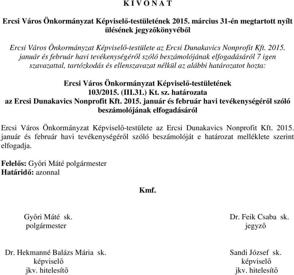 január és február havi tevékenységéről szóló beszámolójának elfogadásáról 7 igen szavazattal, tartózkodás és ellenszavazat nélkül az alábbi határozatot hozta: Ercsi Város Önkormányzat