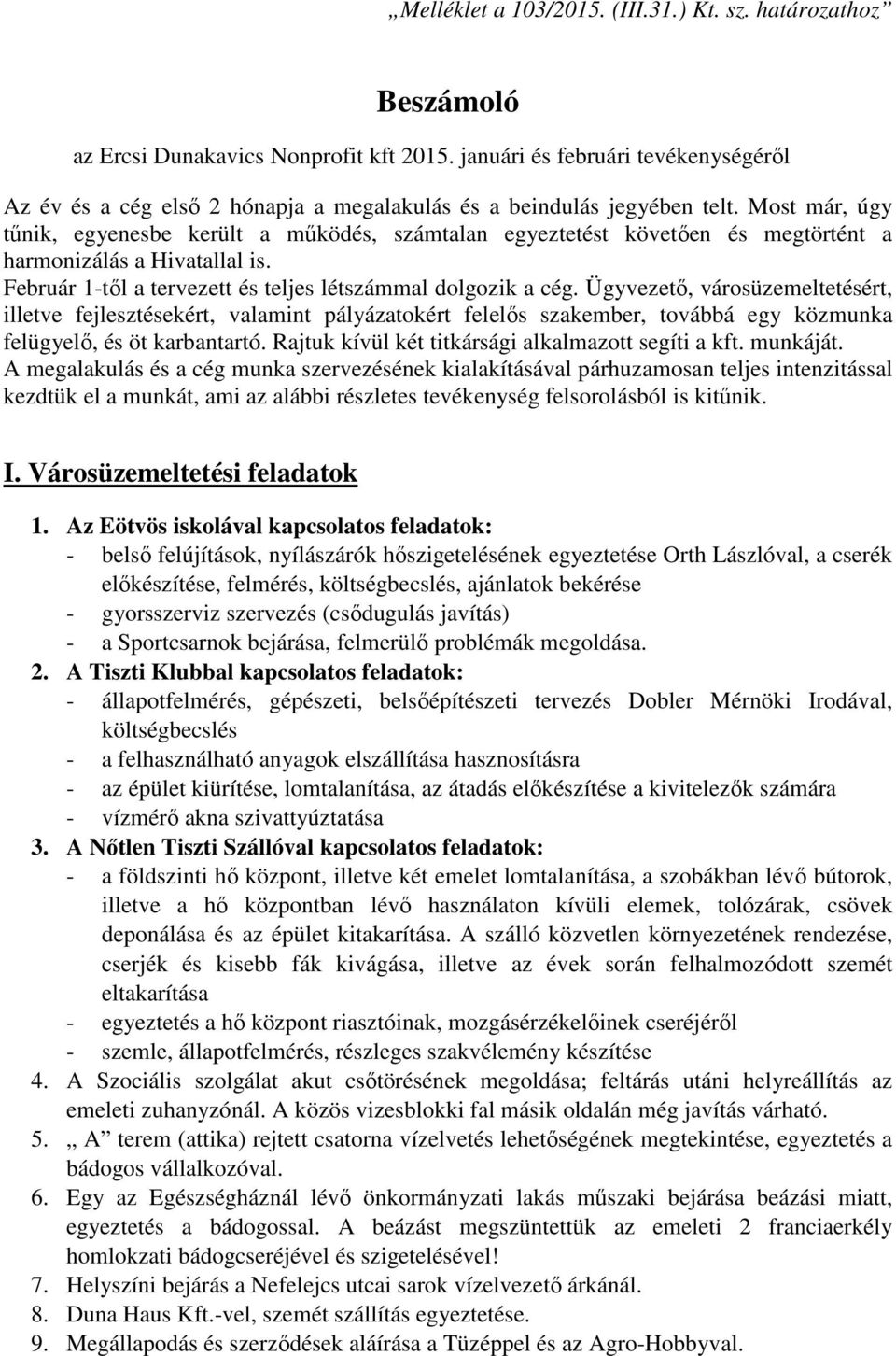 Most már, úgy tűnik, egyenesbe került a működés, számtalan egyeztetést követően és megtörtént a harmonizálás a Hivatallal is. Február 1-től a tervezett és teljes létszámmal dolgozik a cég.