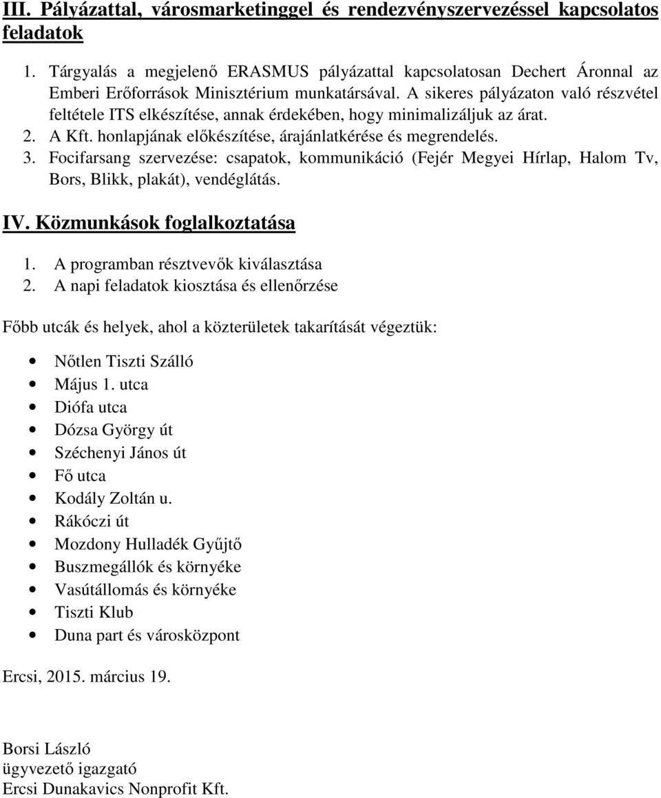 A sikeres pályázaton való részvétel feltétele ITS elkészítése, annak érdekében, hogy minimalizáljuk az árat. 2. A Kft. honlapjának előkészítése, árajánlatkérése és megrendelés. 3.