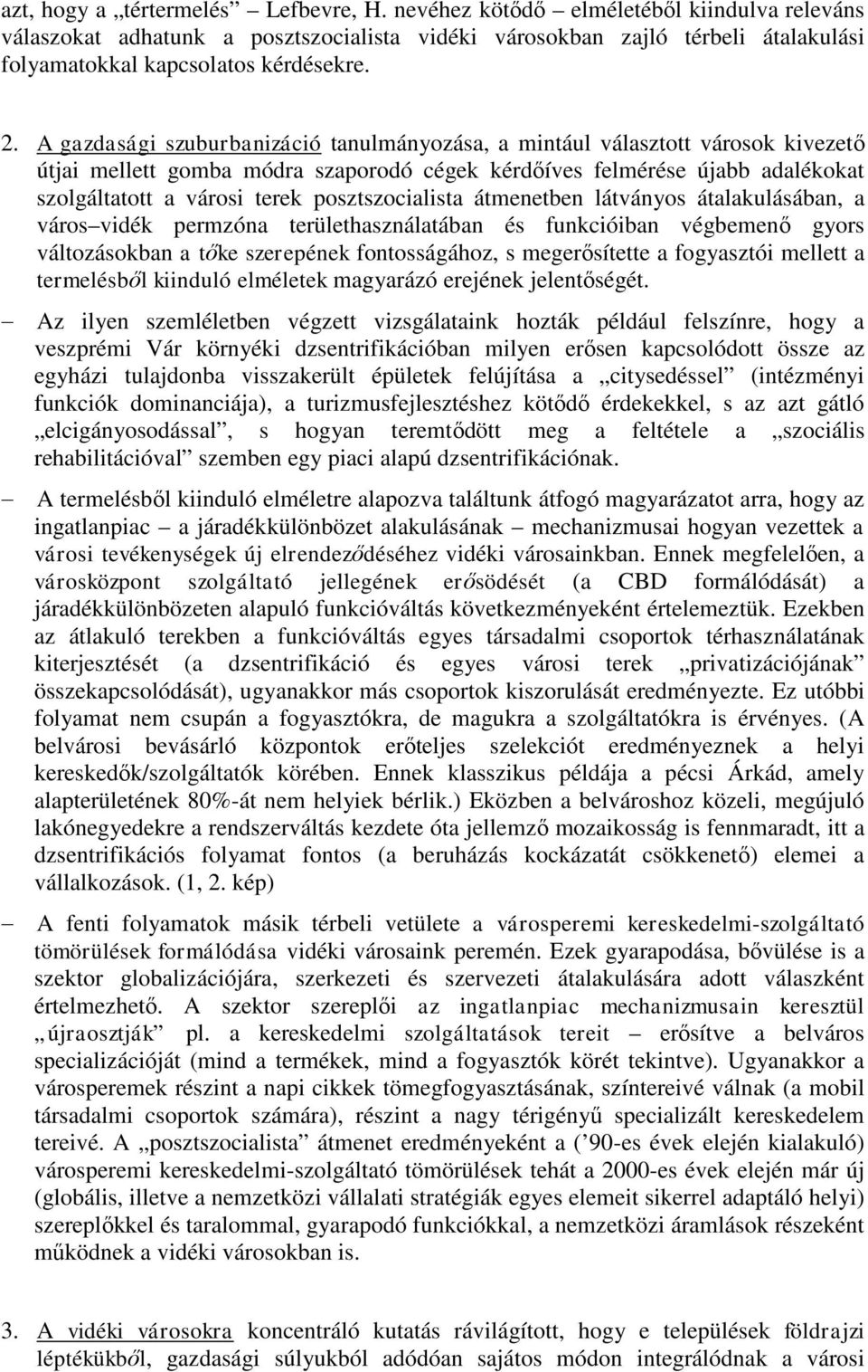 A gazdasági szuburbanizáció tanulmányozása, a mintául választott városok kivezető útjai mellett gomba módra szaporodó cégek kérdőíves felmérése újabb adalékokat szolgáltatott a városi terek