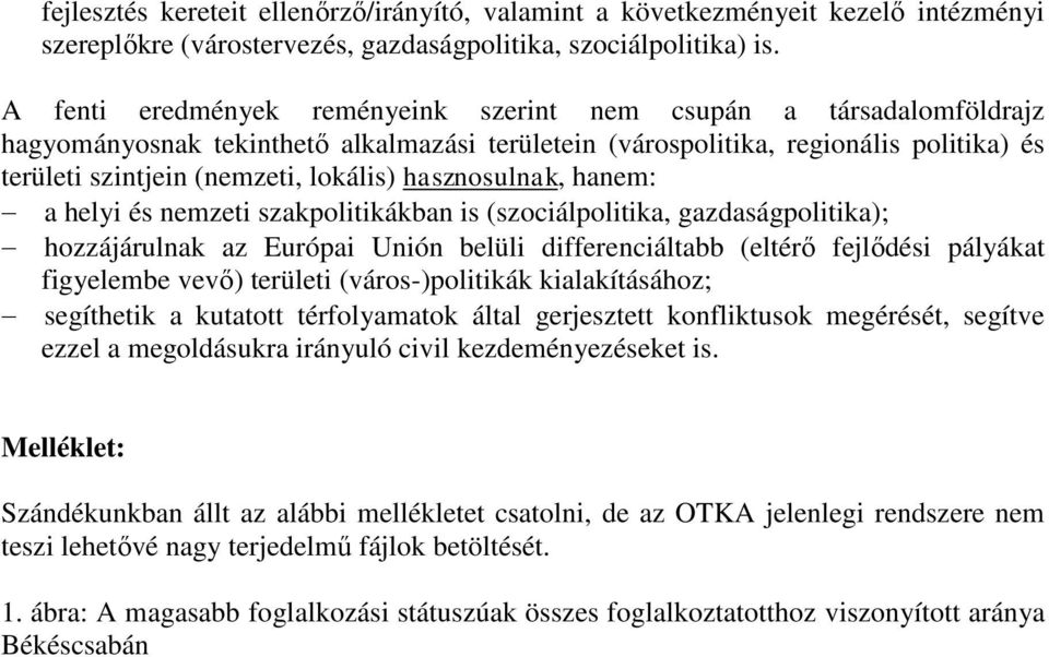 hasznosulnak, hanem: a helyi és nemzeti szakpolitikákban is (szociálpolitika, gazdaságpolitika); hozzájárulnak az Európai Unión belüli differenciáltabb (eltérő fejlődési pályákat figyelembe vevő)