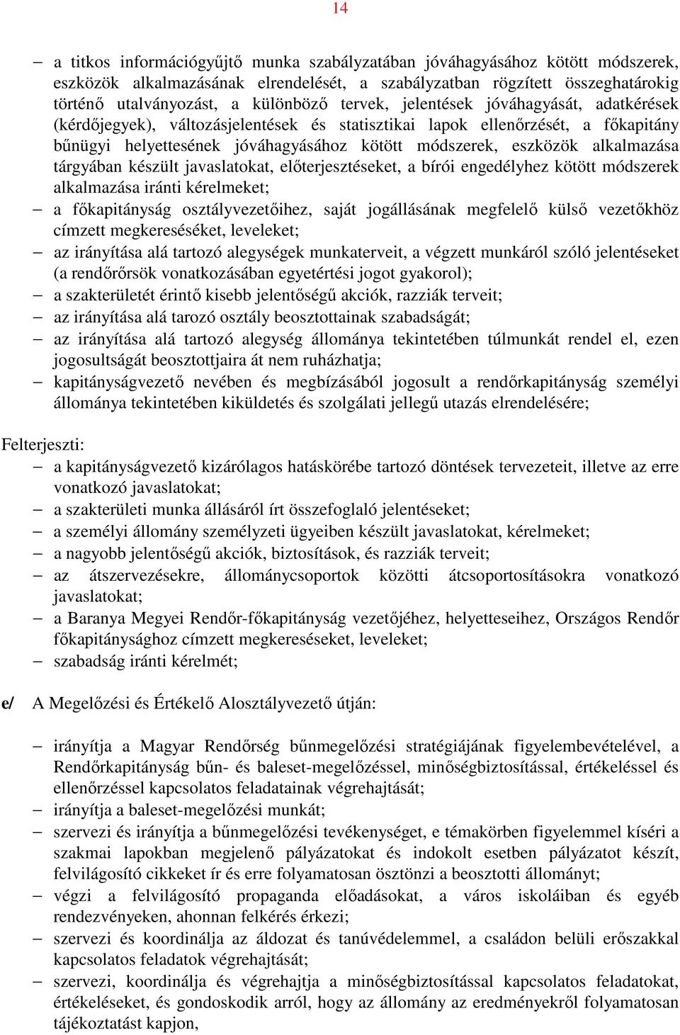 alkalmazása tárgyában készült javaslatokat, előterjesztéseket, a bírói engedélyhez kötött módszerek alkalmazása iránti kérelmeket; a főkapitányság osztályvezetőihez, saját jogállásának megfelelő