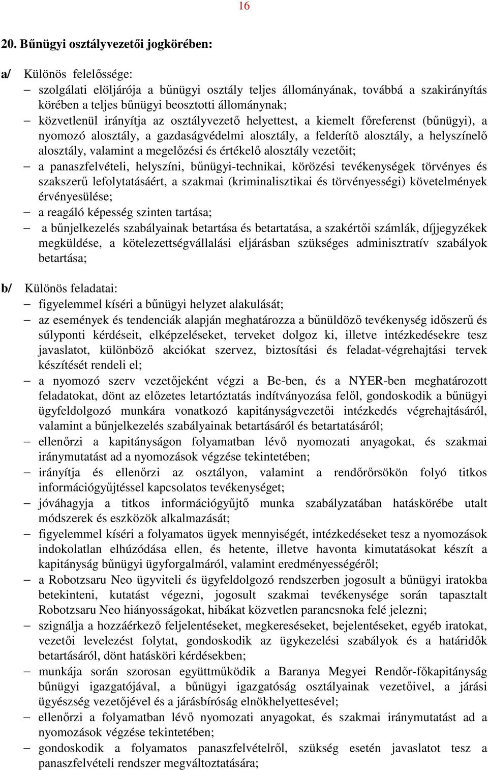 közvetlenül irányítja az osztályvezető helyettest, a kiemelt főreferenst (bűnügyi), a nyomozó alosztály, a gazdaságvédelmi alosztály, a felderítő alosztály, a helyszínelő alosztály, valamint a