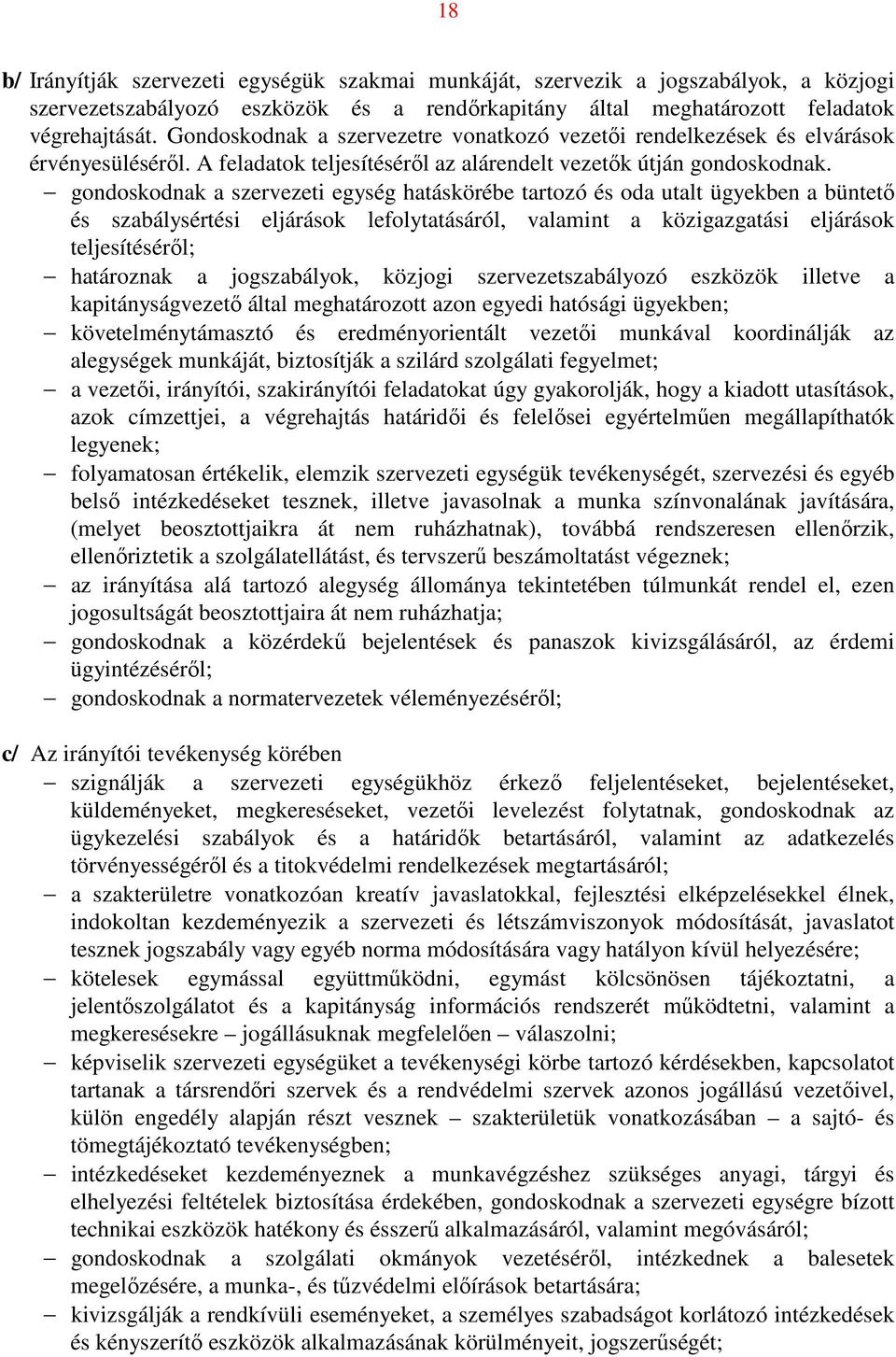 gondoskodnak a szervezeti egység hatáskörébe tartozó és oda utalt ügyekben a büntető és szabálysértési eljárások lefolytatásáról, valamint a közigazgatási eljárások teljesítéséről; határoznak a