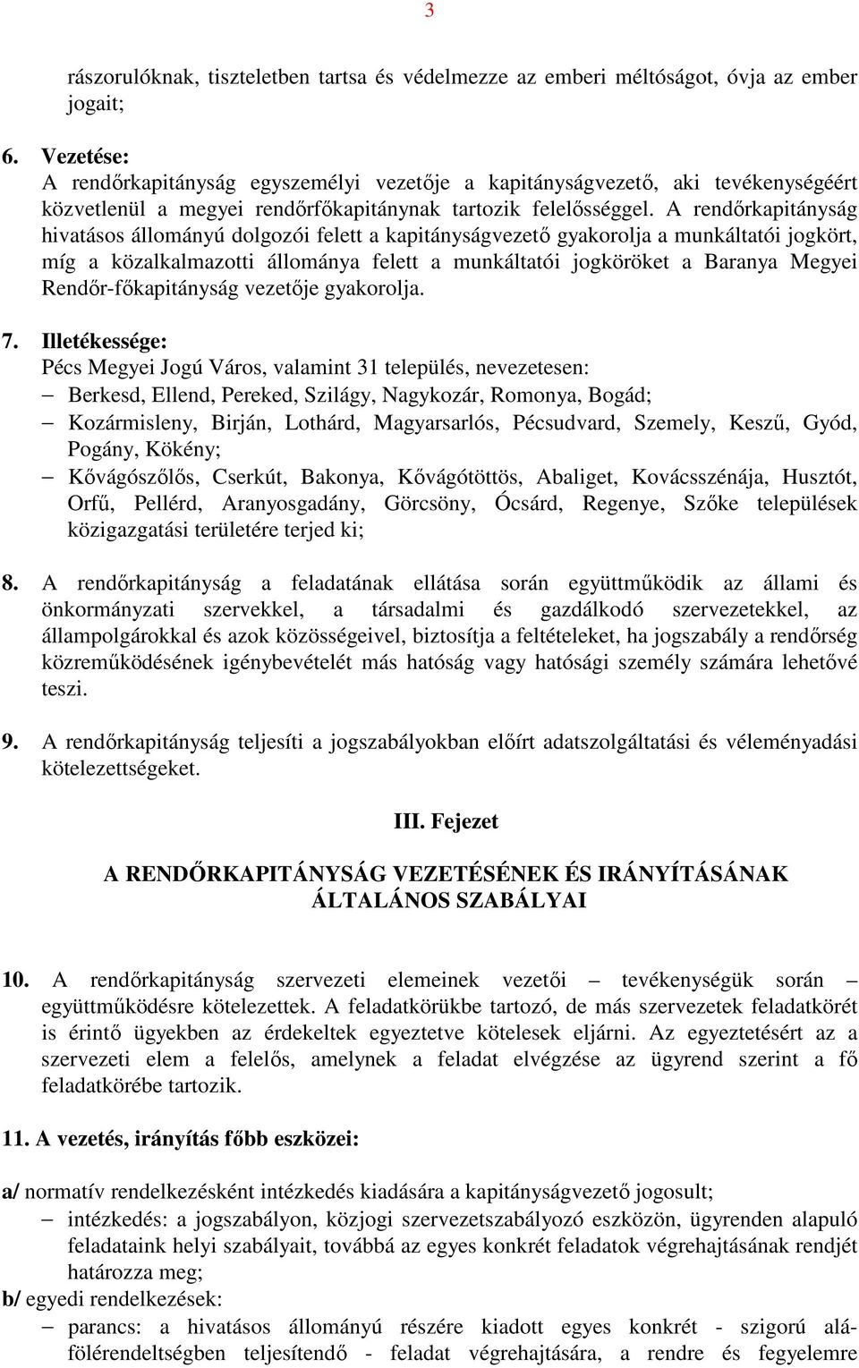 A rendőrkapitányság hivatásos állományú dolgozói felett a kapitányságvezető gyakorolja a munkáltatói jogkört, míg a közalkalmazotti állománya felett a munkáltatói jogköröket a Baranya Megyei