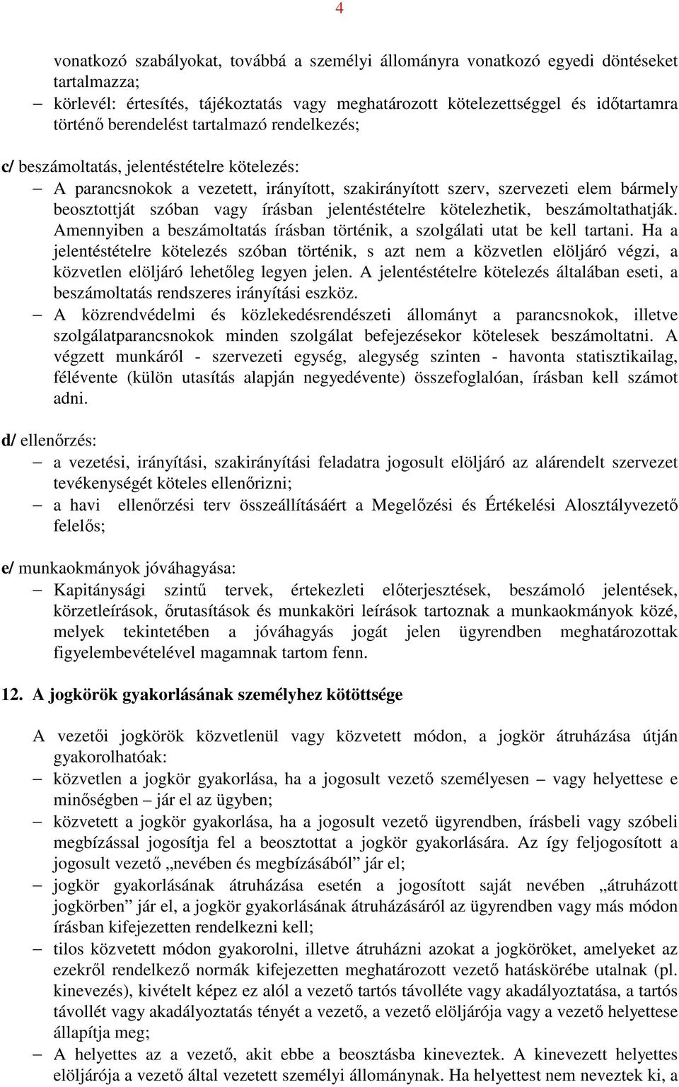 jelentéstételre kötelezhetik, beszámoltathatják. Amennyiben a beszámoltatás írásban történik, a szolgálati utat be kell tartani.