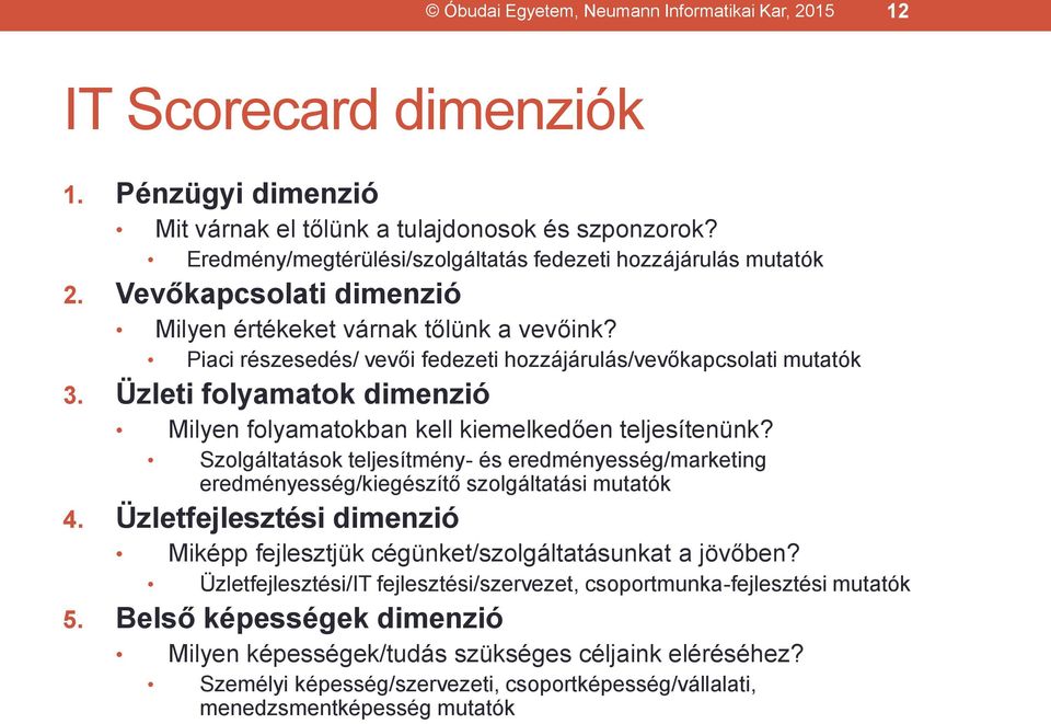 Piaci részesedés/ vevői fedezeti hozzájárulás/vevőkapcsolati mutatók 3. Üzleti folyamatok dimenzió Milyen folyamatokban kell kiemelkedően teljesítenünk?