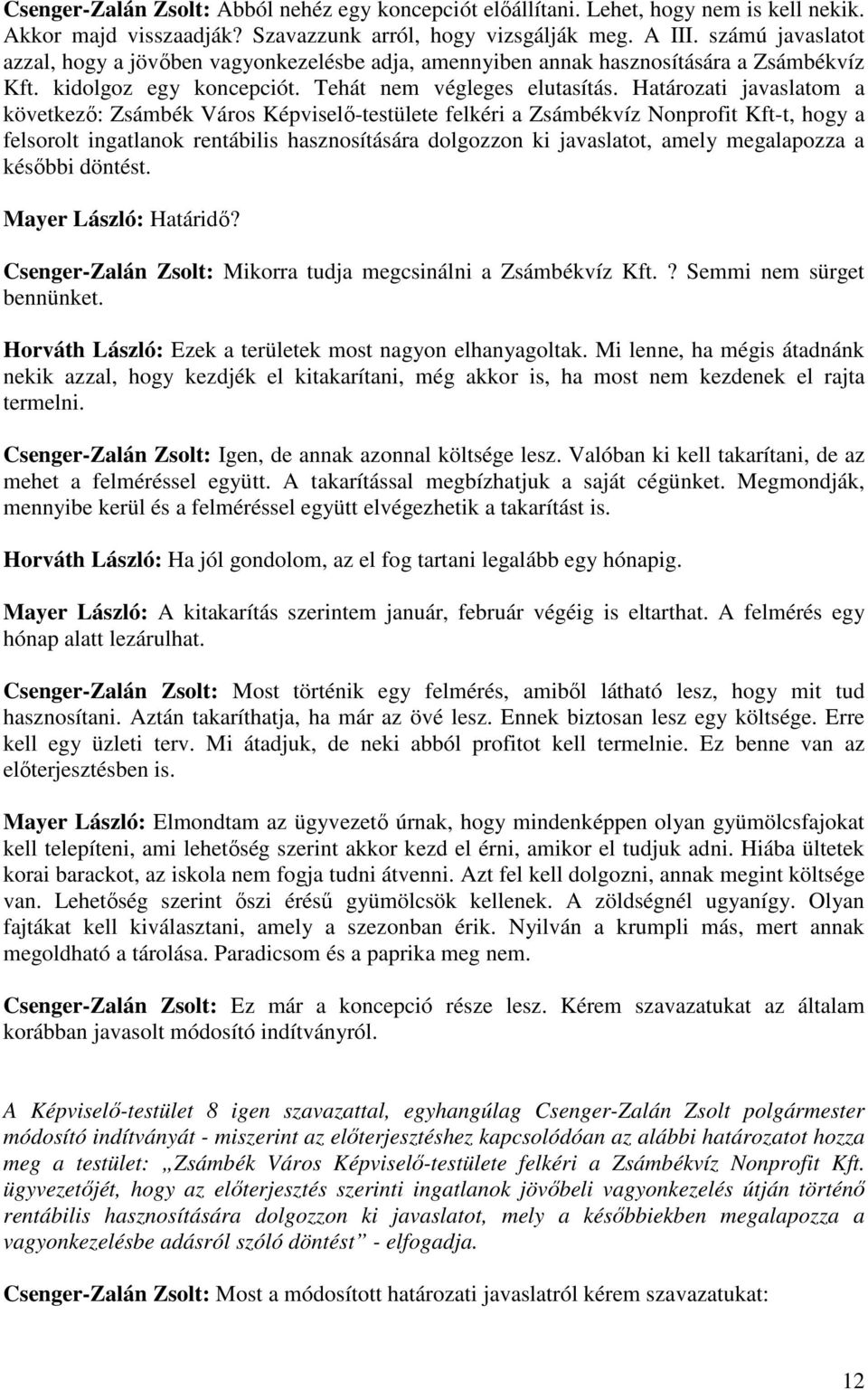 i javaslatom a következő: Zsámbék Város Képviselő-testülete felkéri a Zsámbékvíz Nonprofit Kft-t, hogy a felsorolt ingatlanok rentábilis hasznosítására dolgozzon ki javaslatot, amely megalapozza a